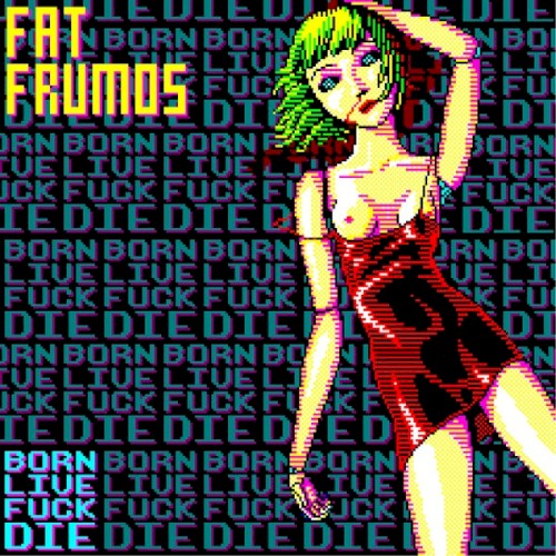 Born! Live! Fuck! Die!