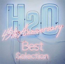 H₂O 45th Anniversary Best Selection