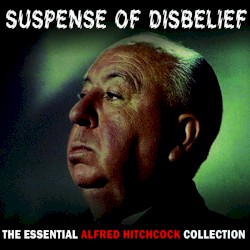 Suspense of Disbelief: The Essential Alfred Hitchcock Collection