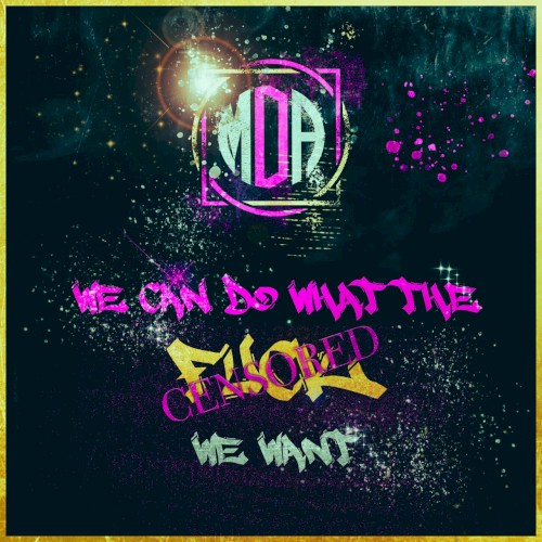 We can do what the fuck we want