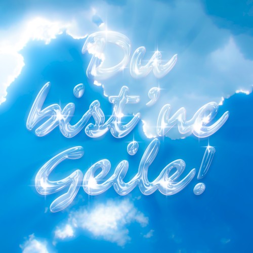 Du bist 'ne Geile!