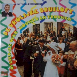 Johnny Hoes presenteert: De vrolijke bruiloft - 61 liedjes over “Houwen en trouwen”