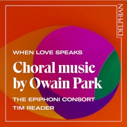 When Love Speaks: Choral Music by Owain Park