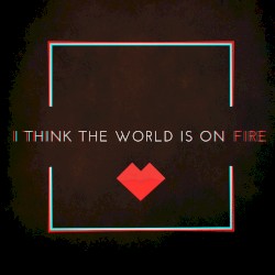 I Think the World Is on Fire