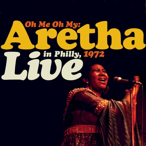 Oh Me Oh My: Aretha Live in Philly, 1972