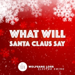 What Will Santa Claus Say (Electro Swing)