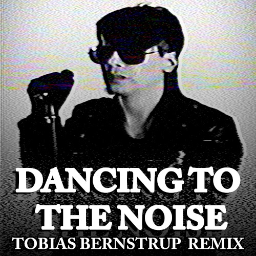 Dancing to the Noise (Tobias Bernstrup rmx)