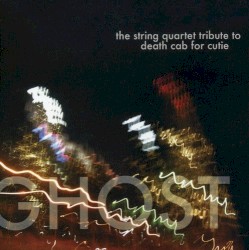 Ghost: The String Quartet Tribute to Death Cab for Cutie