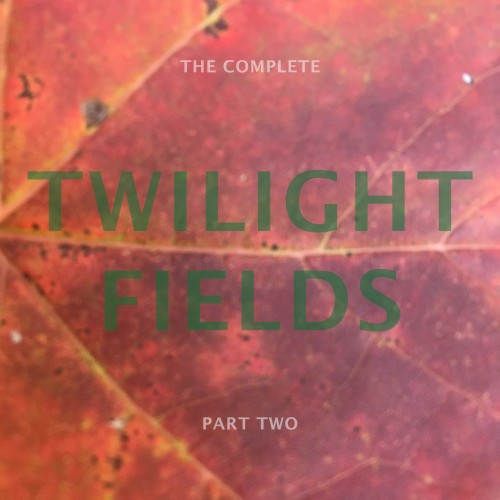 The Complete Twilight Fields: Part Two