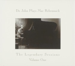 Dr. John Plays Mac Rebennack: The Legendary Sessions, Vol. 1