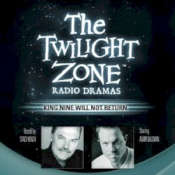 The Twilight Zone Radio Dramas, "King Nine Will Not Return"