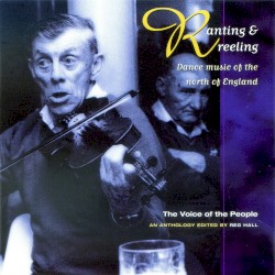 The Voice of the People, Volume 19: Ranting & Reeling: Dance Music of the North of England