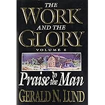 The Work and the Glory: Praise to the Man
