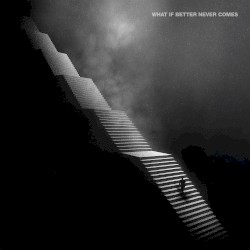 What If Better Never Comes?
