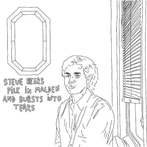 Steve Hears Pile in Malden and Bursts Into Tears