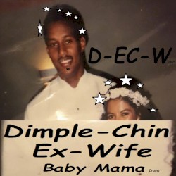 Dimple-Chin Ex-Wife Baby Mama Drama (D-CE-WBMD)