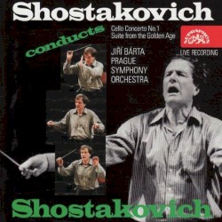Shostakovich Conducts Shostakovich: Cello Concerto 1 / Suite from The Golden Age Suite