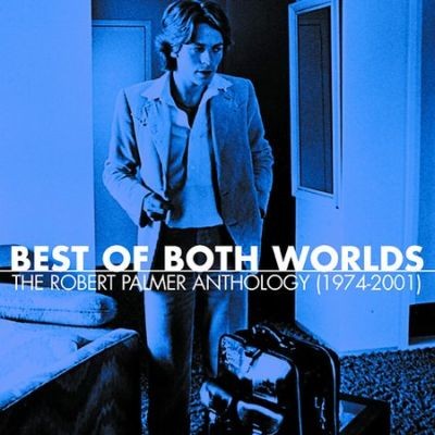Best of Both Worlds: The Robert Palmer Anthology (1974-2001)