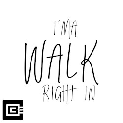 I'ma Walk Right In