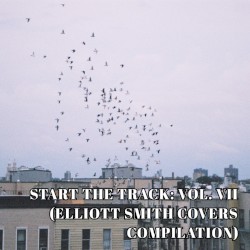 Start the Track: Vol. VII (Elliott Smith Covers Compilation)