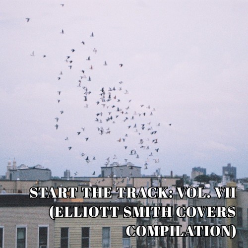 Start the Track: Vol. VII (Elliott Smith Covers Compilation)