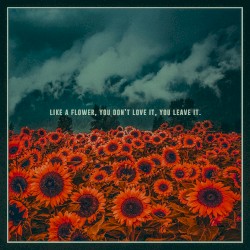 Like A Flower, You Don't Love It, You Leave It.