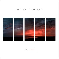 Beginning to End: Act VII