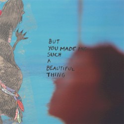 But You Made Me Such a Beautiful Thing