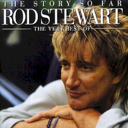 The Story So Far: The Very Best of Rod Stewart