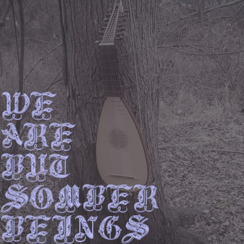 We Are but Somber Beings