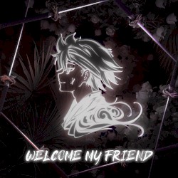 Welcome My Friend