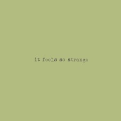 it feels so strange