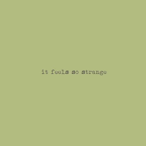 it feels so strange