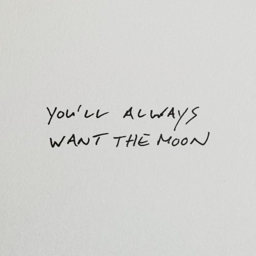 You'll Always Want the Moon
