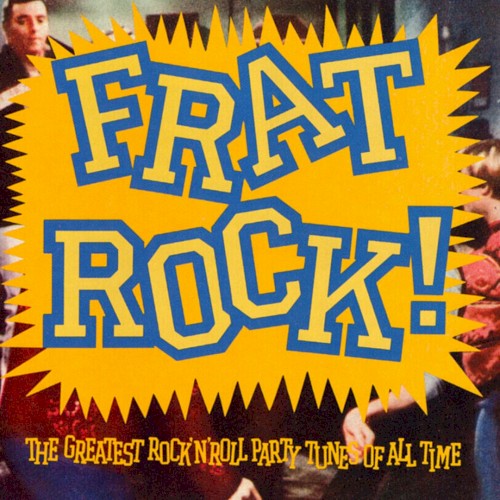 Frat Rock: The Greatest Rock ’n’ Roll Party Tunes of All Time