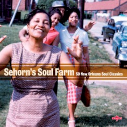 Sehorn’s Soul Farm – 50 New Orleans Soul Classics