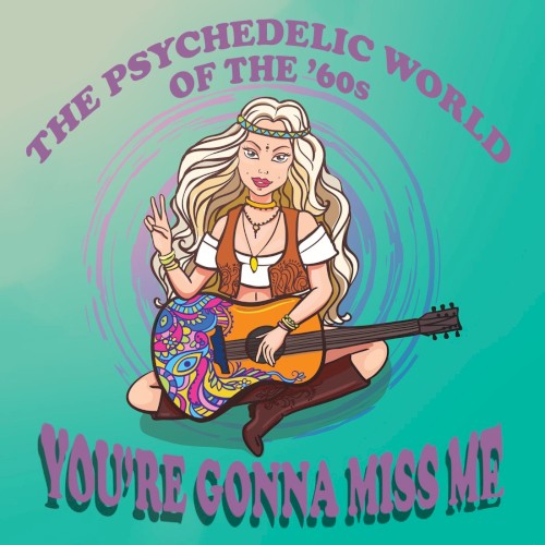 The Psychedelic World of the ’60s: You’re Gonna Miss Me