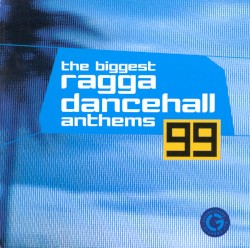 The Biggest Ragga Dancehall Anthems 99