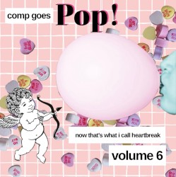 Now That's What I Call Heartbreak, Volume 6: Comp Goes Pop