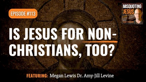 Misquoting Jesus With Bart Ehrman #113, “Is Jesus for Non-Christians, Too?”