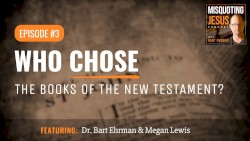 Misquoting Jesus with Bart Ehrman #3, “Who Chose the Books of the New Testament?”