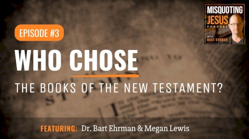 Misquoting Jesus with Bart Ehrman #3, “Who Chose the Books of the New Testament?”