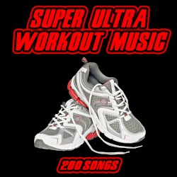 Super Ultra Workout Music: 200 Songs