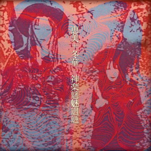 恵美＋冬華＆神楽魑魅魍魎 Emi + Touka & Kagurachimimouryo