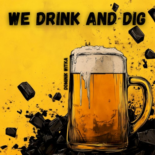 We Drink And Dig