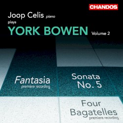 Joop Celis plays York Bowen, Volume 2: Fantasia / Sonata no. 5 / Four Bagatelles