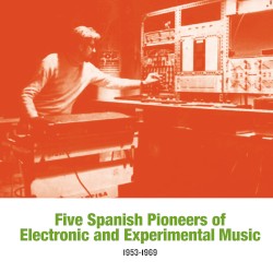 Five Spanish Pioneers of Electronic and Experimental Music 1953-1969