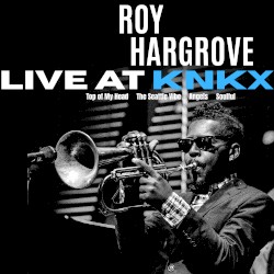 Roy Hargrove: Live at KNKX