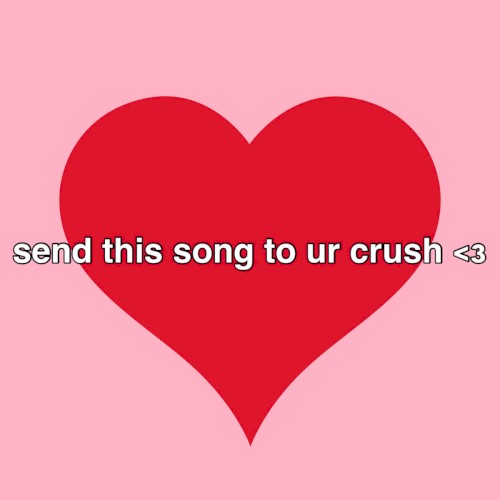 send this song to ur crush <3