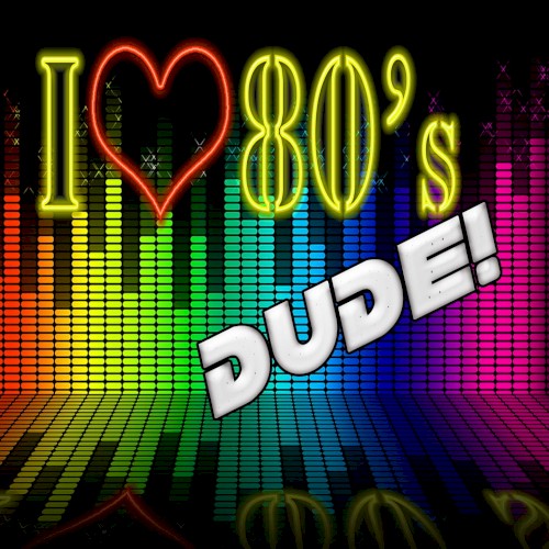 I Love 80s Dude!